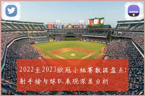 2022至2023欧冠小组赛数据盘点：射手榜与球队表现深度分析