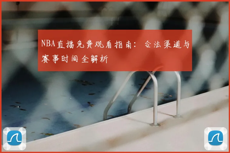 NBA直播免费观看指南：合法渠道与赛事时间全解析